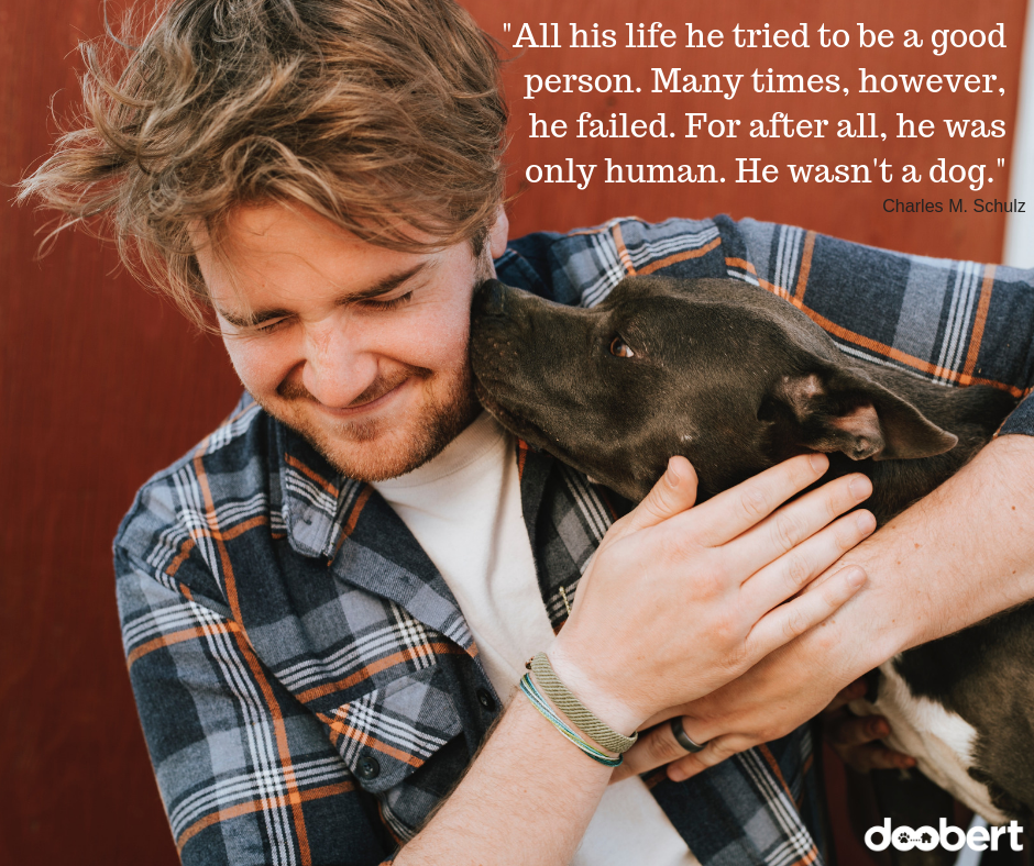 All his life he tried to be a good person. Many times, however, he failed. For after all, he was only human. He wasn't a dog.