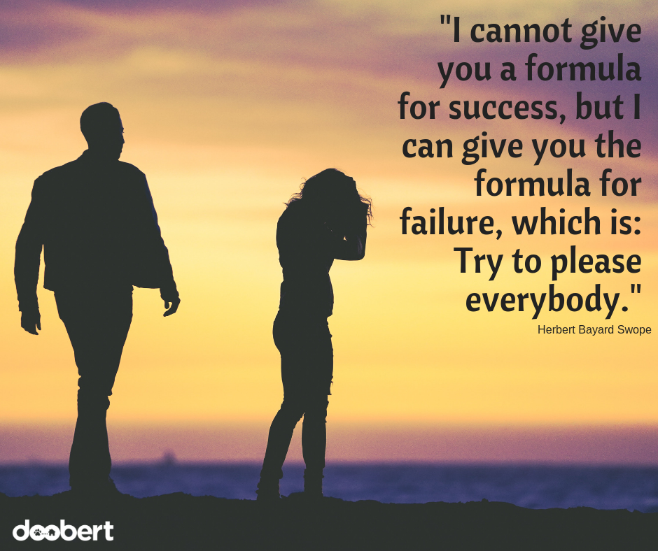 I cannot give you a formula for success, but I can give you the formula for failure, which is_ Try not to please everybody.