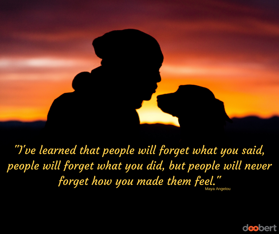 I've learned that people will forget what you said, what you did but they will never forget how you made them feel.